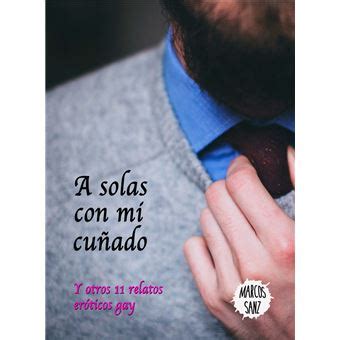 relatos eróticos gay|A solas con mi cuñado: Y otros 11 relatos eróticos gay